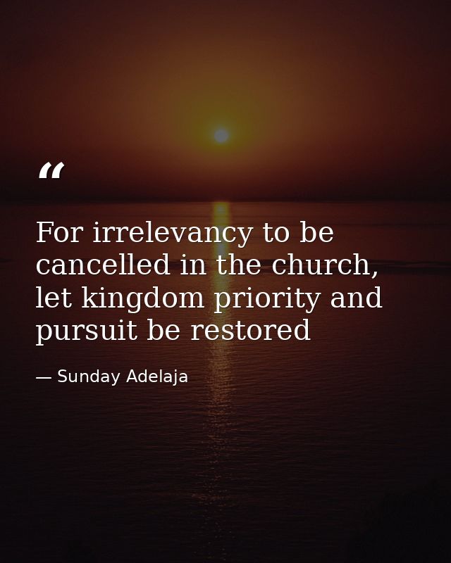For irrelevancy to be cancelled in the church, let kingdom priority and pursuit be restored — Sunday Adelaja