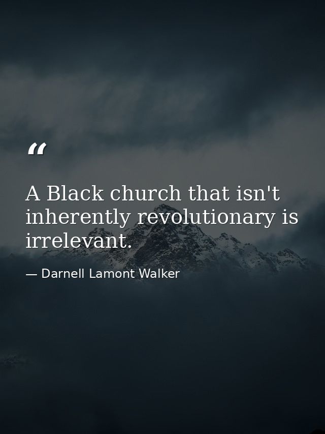 A Black church that isn't inherently revolutionary is irrelevant. — Darnell Lamont Walker