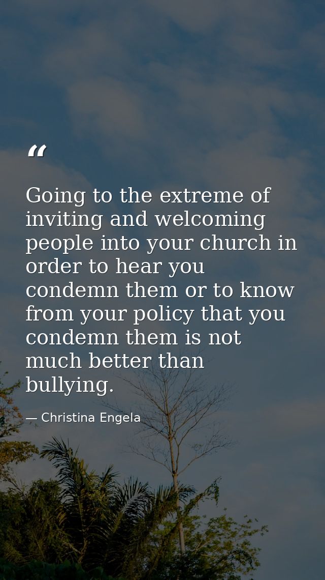 Going to the extreme of inviting and welcoming people into your church in order to hear you condemn them or to know from — Christina Engela