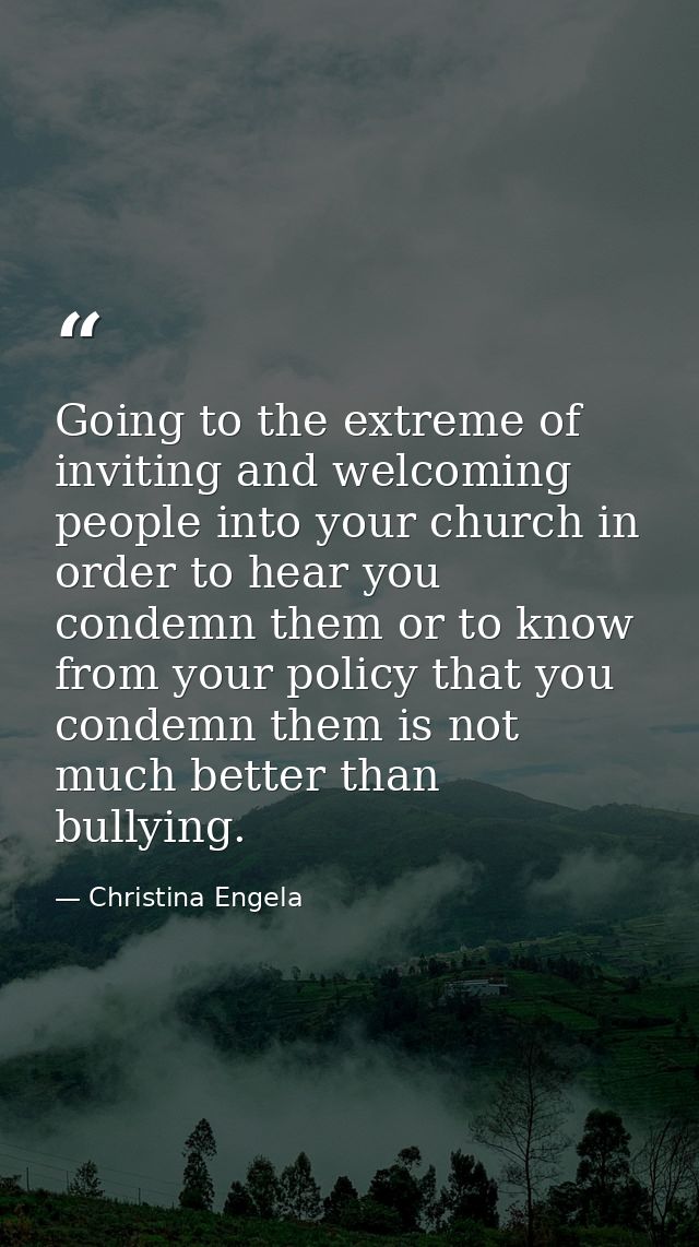 Going to the extreme of inviting and welcoming people into your church in order to hear you condemn them or to know from — Christina Engela