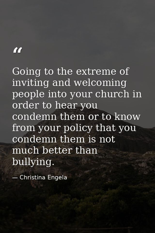 Going to the extreme of inviting and welcoming people into your church in order to hear you condemn them or to know from — Christina Engela