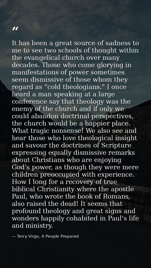 It has been a great source of sadness to me to see two schools of thought within the evangelical church over many decade — Terry Virgo, A People Prepared