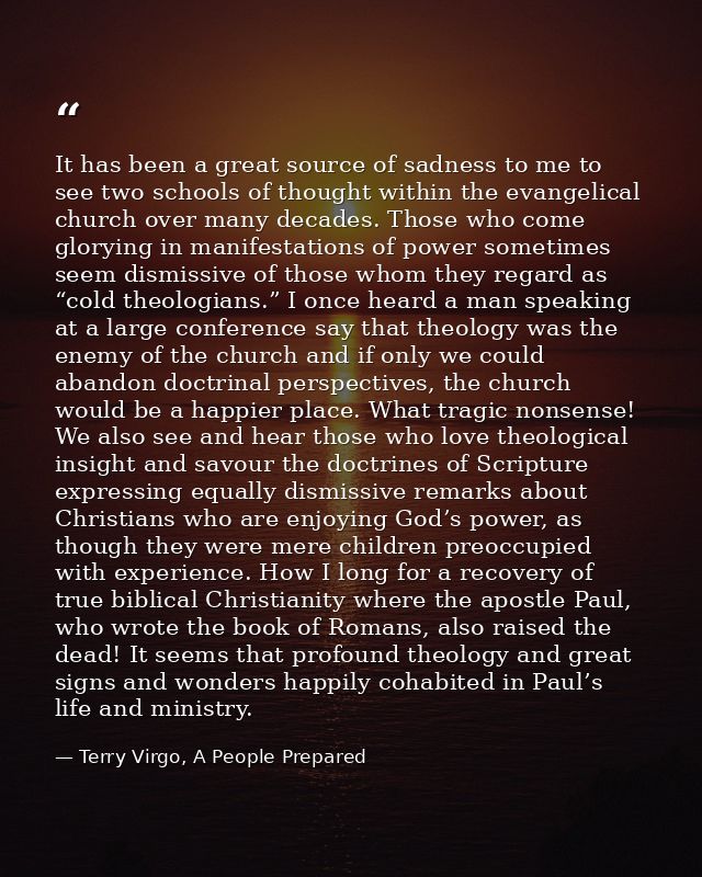 It has been a great source of sadness to me to see two schools of thought within the evangelical church over many decade — Terry Virgo, A People Prepared