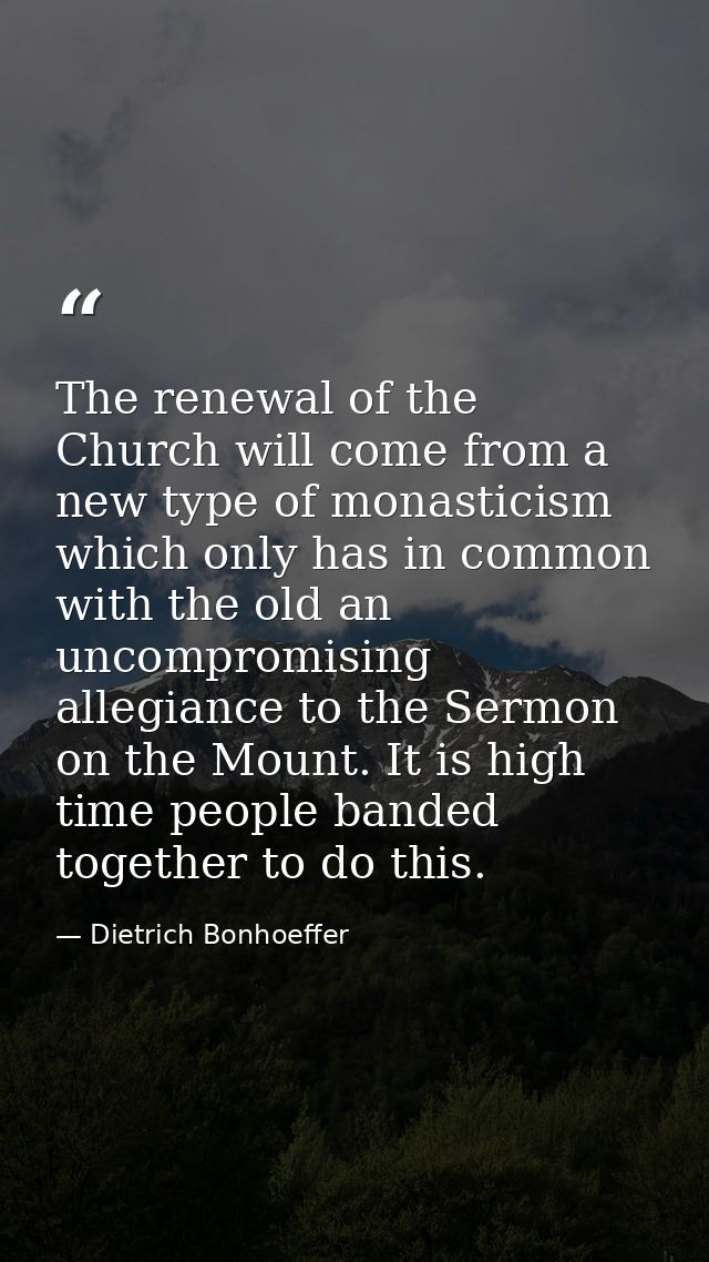 The renewal of the Church will come from a new type of monasticism which only has in common with the old an uncompromisi — Dietrich Bonhoeffer
