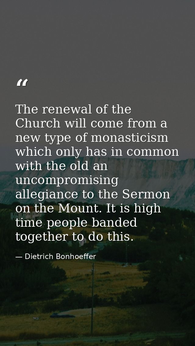 The renewal of the Church will come from a new type of monasticism which only has in common with the old an uncompromisi — Dietrich Bonhoeffer