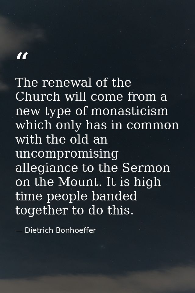 The renewal of the Church will come from a new type of monasticism which only has in common with the old an uncompromisi — Dietrich Bonhoeffer
