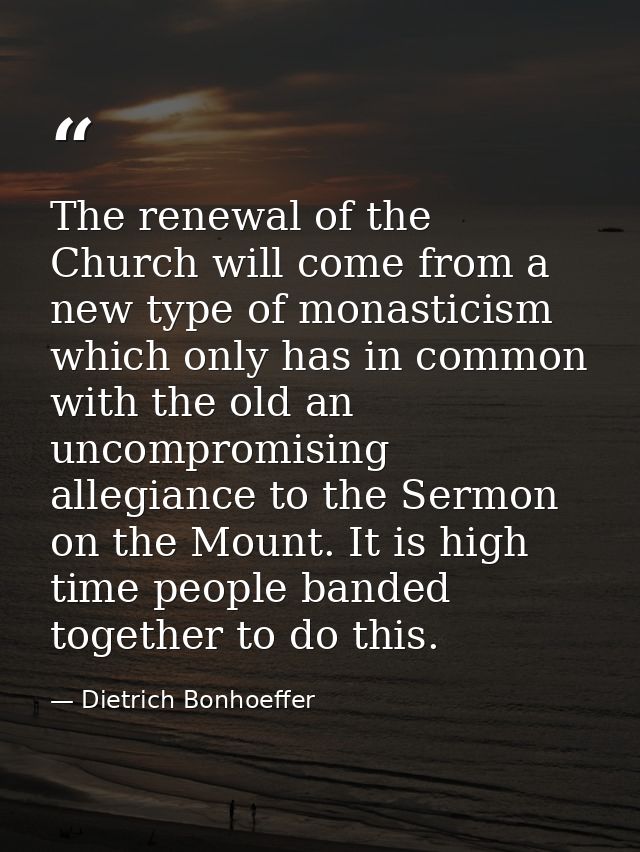 The renewal of the Church will come from a new type of monasticism which only has in common with the old an uncompromisi — Dietrich Bonhoeffer