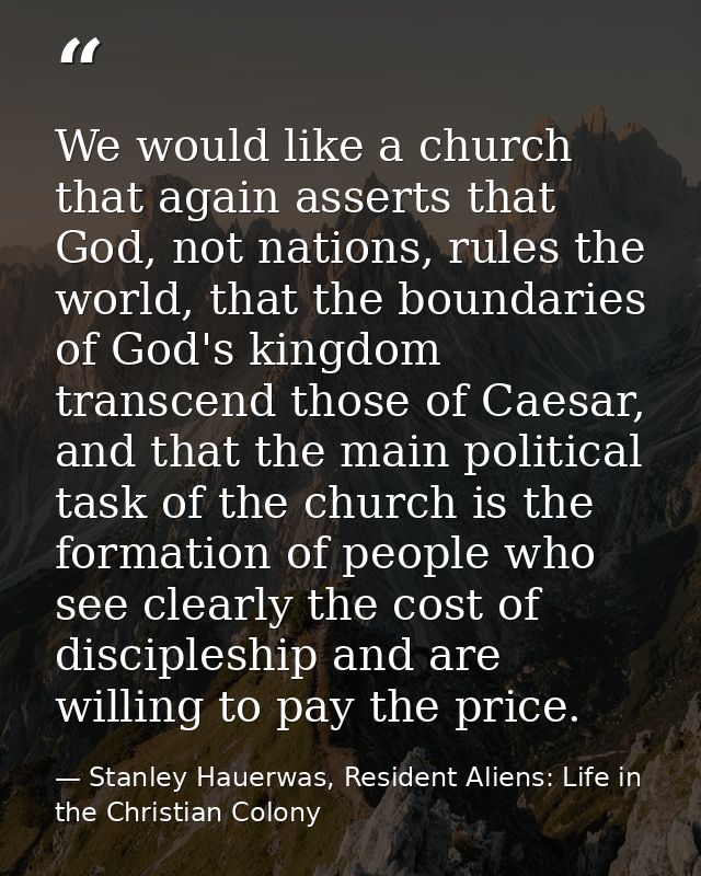 We would like a church that again asserts that God, not nations, rules the world, that the boundaries of God's kingdom t — Stanley Hauerwas, Resident Aliens: Life in the Christian Colony