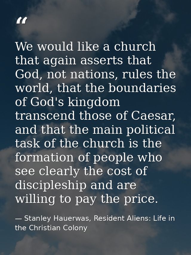We would like a church that again asserts that God, not nations, rules the world, that the boundaries of God's kingdom t — Stanley Hauerwas, Resident Aliens: Life in the Christian Colony