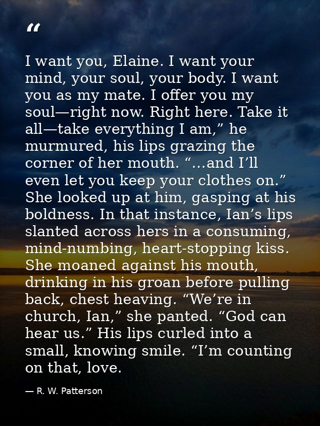 I want you, Elaine. I want your mind, your soul, your body. I want you as my mate. I offer you my soul—right now. Right  — R. W. Patterson