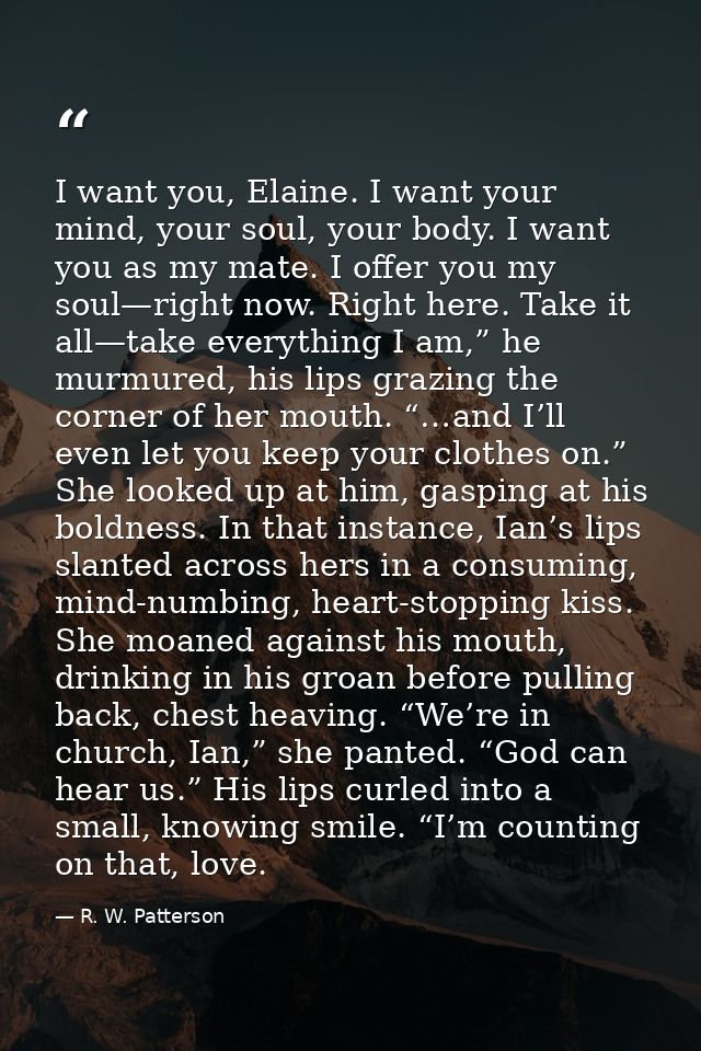 I want you, Elaine. I want your mind, your soul, your body. I want you as my mate. I offer you my soul—right now. Right  — R. W. Patterson