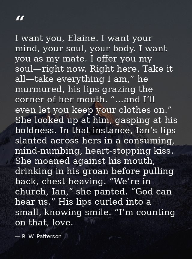 I want you, Elaine. I want your mind, your soul, your body. I want you as my mate. I offer you my soul—right now. Right  — R. W. Patterson