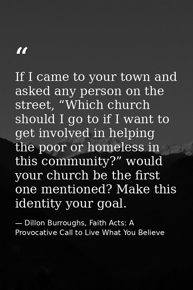 If I came to your town and asked any person on the street, “Which church should I go to if I want to get involved in hel — Dillon Burroughs, Faith Acts: A Provocative Call to Live What You Believe