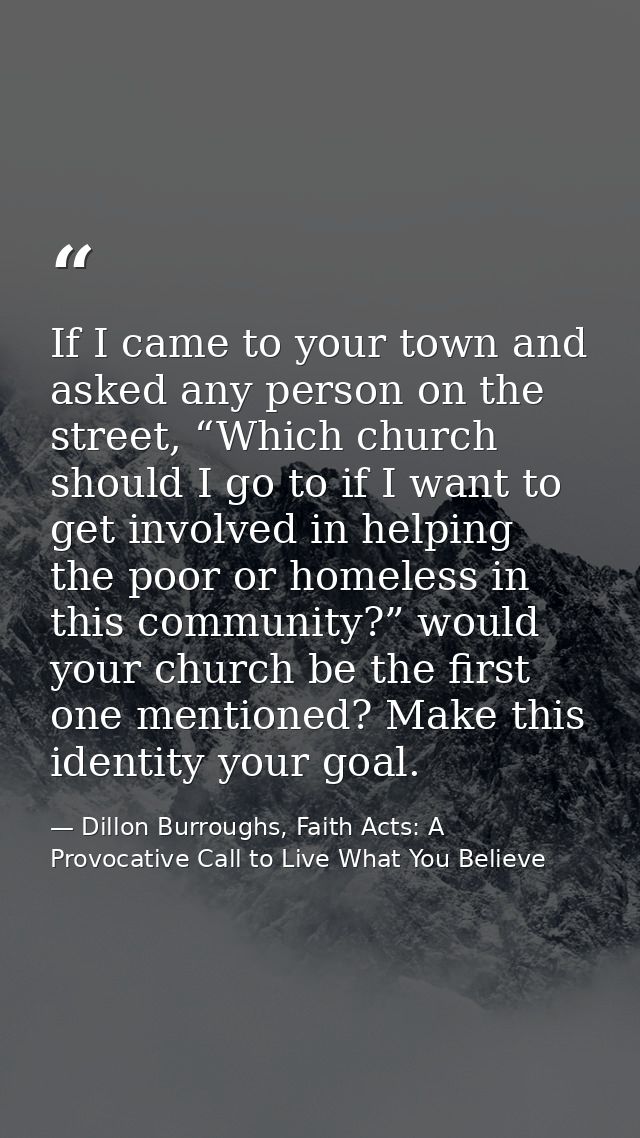 If I came to your town and asked any person on the street, “Which church should I go to if I want to get involved in hel — Dillon Burroughs, Faith Acts: A Provocative Call to Live What You Believe