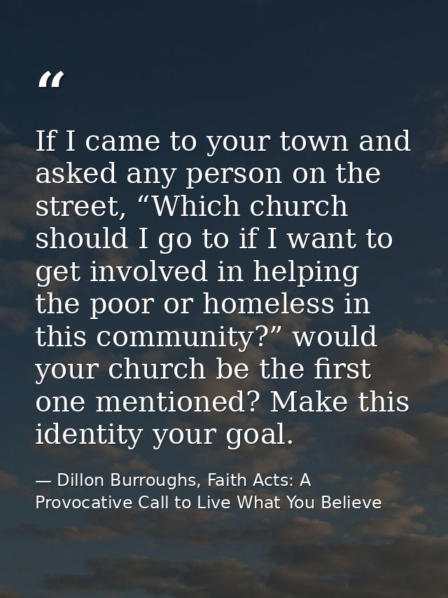 If I came to your town and asked any person on the street, “Which church should I go to if I want to get involved in hel — Dillon Burroughs, Faith Acts: A Provocative Call to Live What You Believe