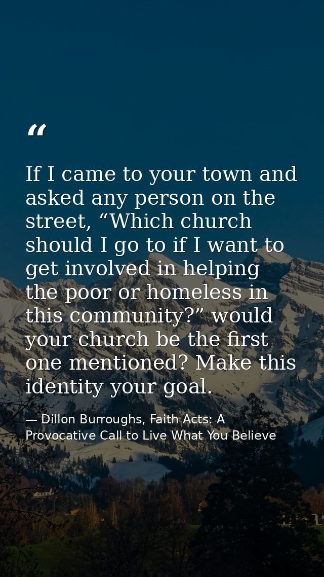 If I came to your town and asked any person on the street, “Which church should I go to if I want to get involved in hel — Dillon Burroughs, Faith Acts: A Provocative Call to Live What You Believe