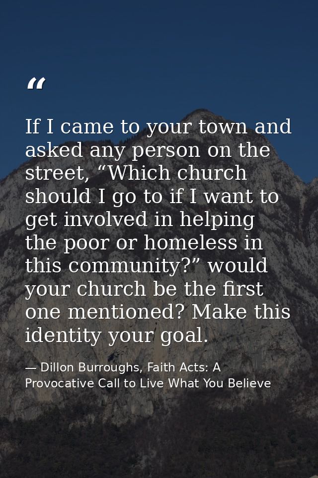 If I came to your town and asked any person on the street, “Which church should I go to if I want to get involved in hel — Dillon Burroughs, Faith Acts: A Provocative Call to Live What You Believe