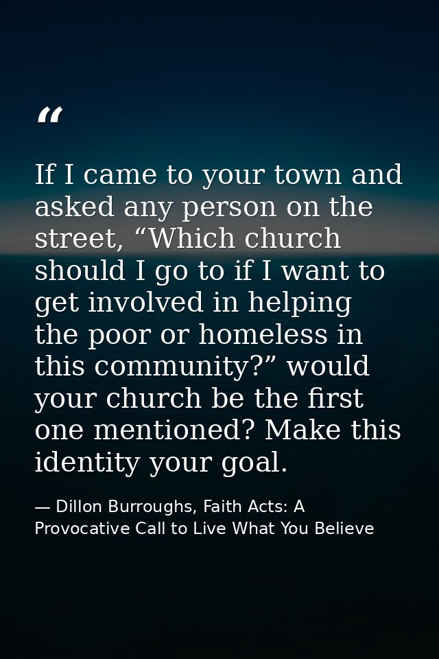 If I came to your town and asked any person on the street, “Which church should I go to if I want to get involved in hel — Dillon Burroughs, Faith Acts: A Provocative Call to Live What You Believe