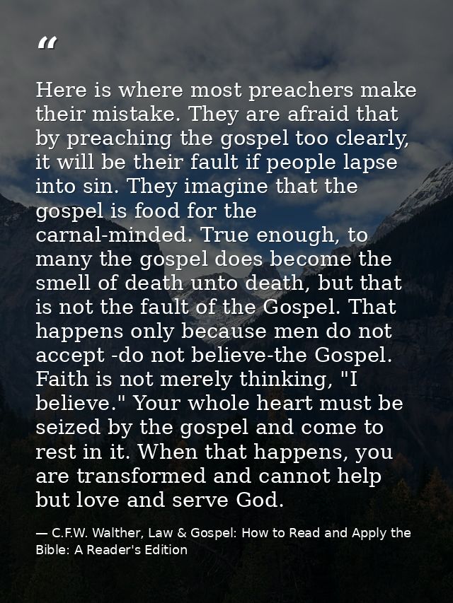 Here is where most preachers make their mistake. They are afraid that by preaching the gospel too clearly, it will be th — C.F.W. Walther, Law & Gospel: How to Read and Apply the Bible: A Reader's Edition