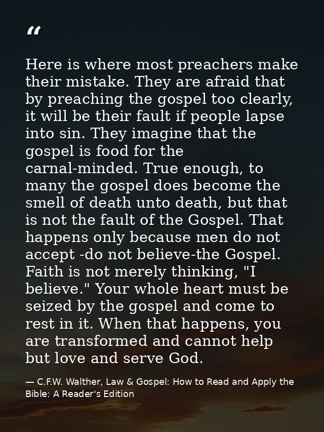 Here is where most preachers make their mistake. They are afraid that by preaching the gospel too clearly, it will be th — C.F.W. Walther, Law & Gospel: How to Read and Apply the Bible: A Reader's Edition