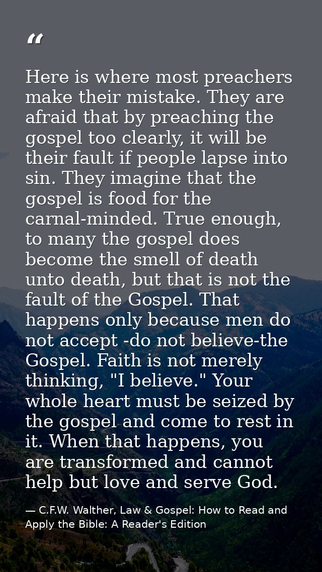 Here is where most preachers make their mistake. They are afraid that by preaching the gospel too clearly, it will be th — C.F.W. Walther, Law & Gospel: How to Read and Apply the Bible: A Reader's Edition