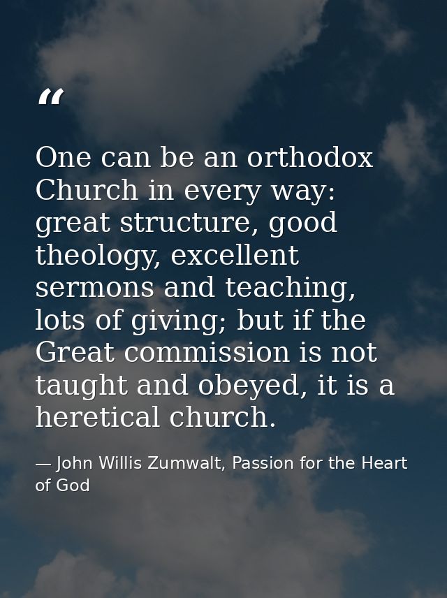 One can be an orthodox Church in every way: great structure, good theology, excellent sermons and teaching, lots of givi — John Willis Zumwalt, Passion for the Heart of God