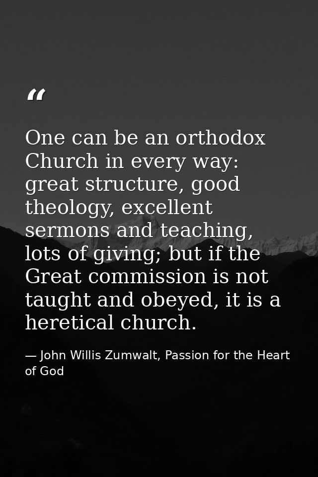 One can be an orthodox Church in every way: great structure, good theology, excellent sermons and teaching, lots of givi — John Willis Zumwalt, Passion for the Heart of God
