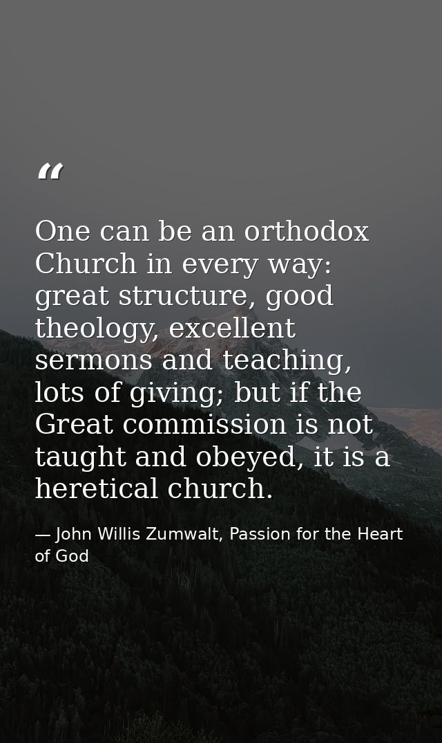 One can be an orthodox Church in every way: great structure, good theology, excellent sermons and teaching, lots of givi — John Willis Zumwalt, Passion for the Heart of God