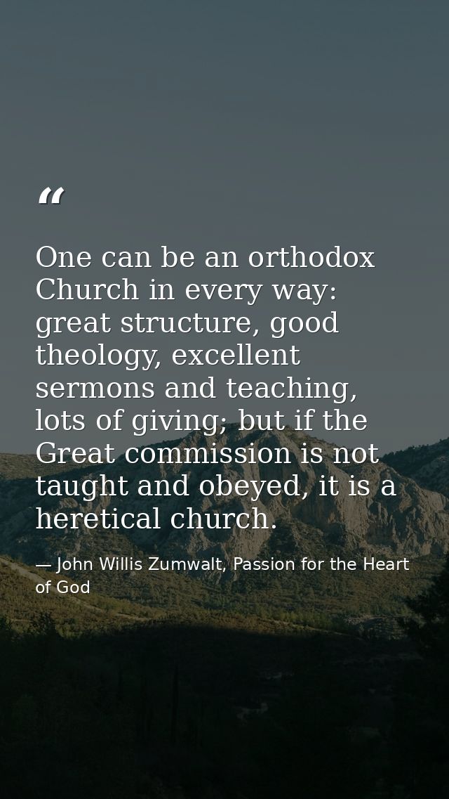 One can be an orthodox Church in every way: great structure, good theology, excellent sermons and teaching, lots of givi — John Willis Zumwalt, Passion for the Heart of God