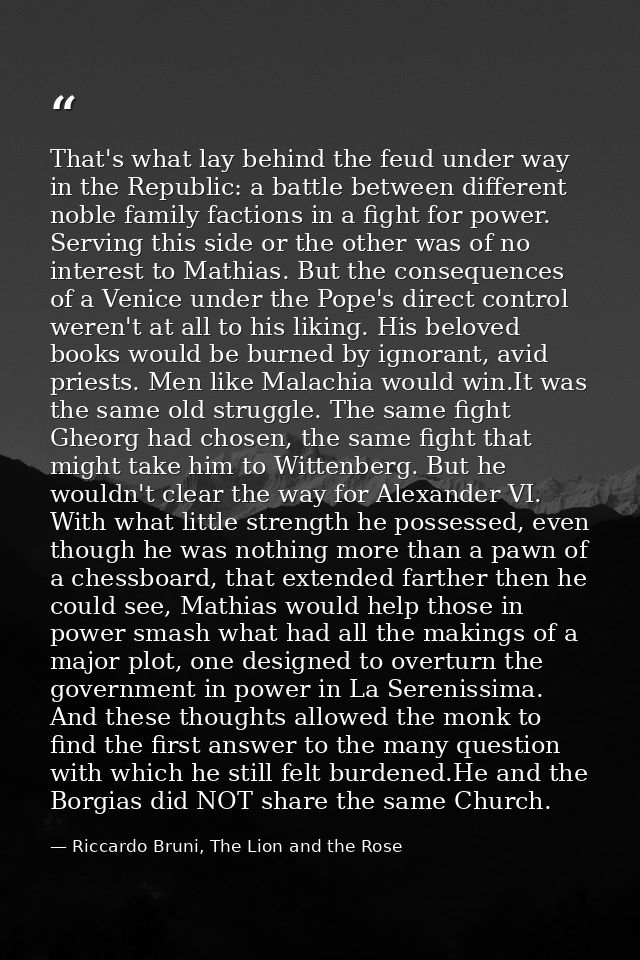 That's what lay behind the feud under way in the Republic: a battle between different noble family factions in a fight f — Riccardo Bruni, The Lion and the Rose