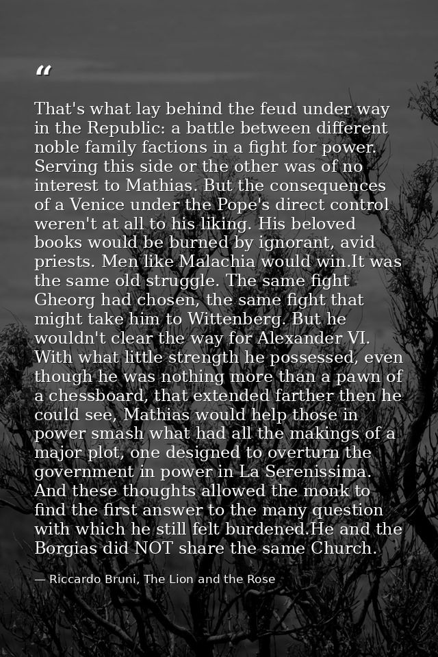 That's what lay behind the feud under way in the Republic: a battle between different noble family factions in a fight f — Riccardo Bruni, The Lion and the Rose