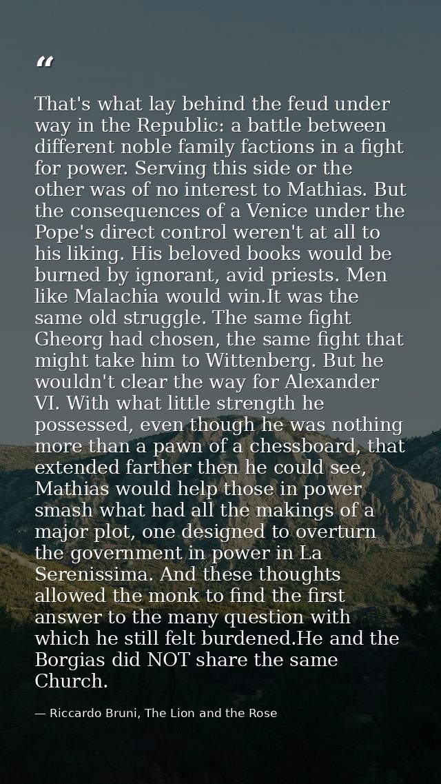That's what lay behind the feud under way in the Republic: a battle between different noble family factions in a fight f — Riccardo Bruni, The Lion and the Rose