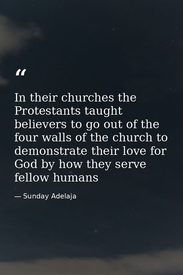 In their churches the Protestants taught believers to go out of the four walls of the church to demonstrate their love f — Sunday Adelaja