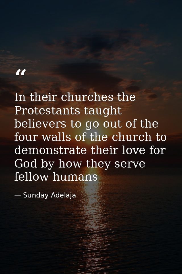 In their churches the Protestants taught believers to go out of the four walls of the church to demonstrate their love f — Sunday Adelaja