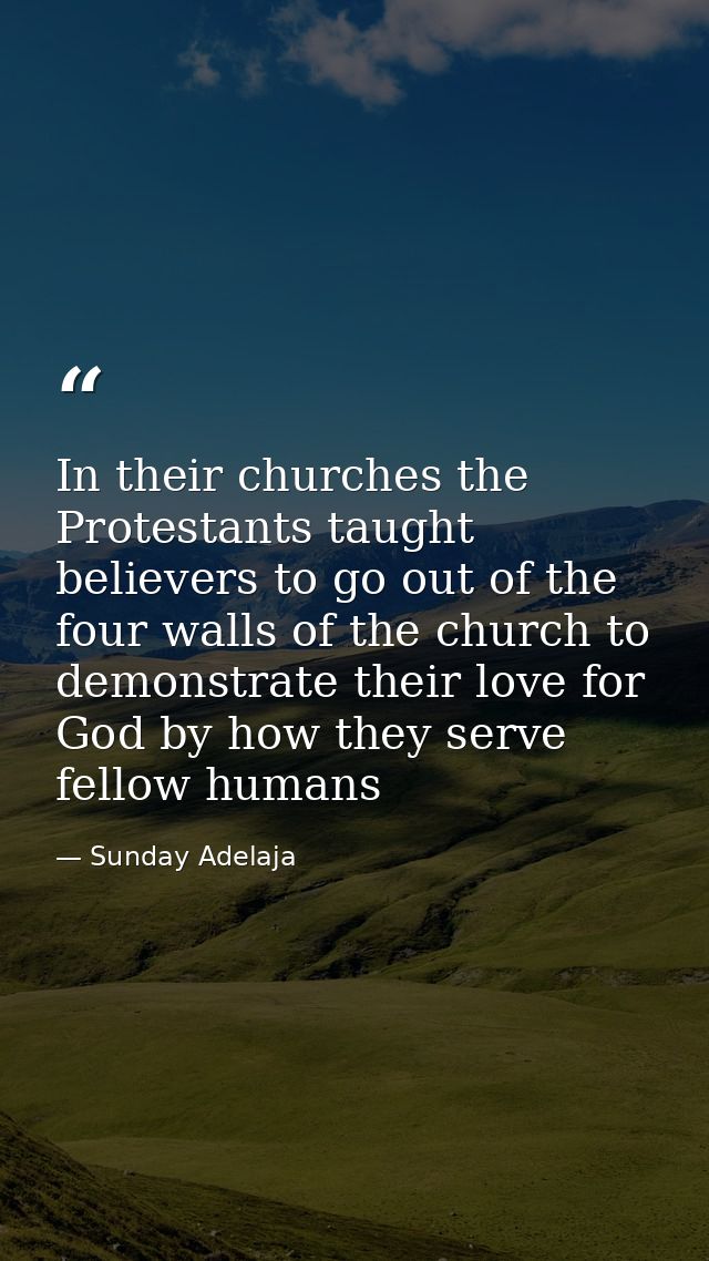 In their churches the Protestants taught believers to go out of the four walls of the church to demonstrate their love f — Sunday Adelaja