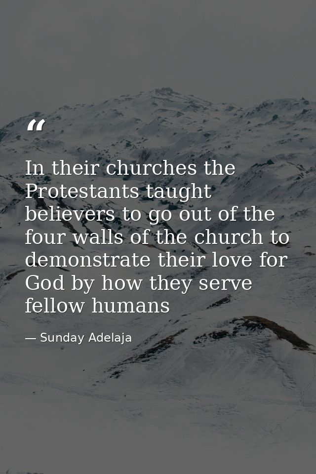 In their churches the Protestants taught believers to go out of the four walls of the church to demonstrate their love f — Sunday Adelaja