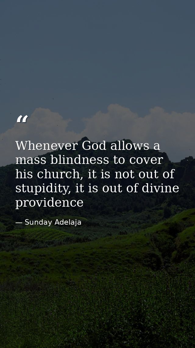 Whenever God allows a mass blindness to cover his church, it is not out of stupidity, it is out of divine providence — Sunday Adelaja
