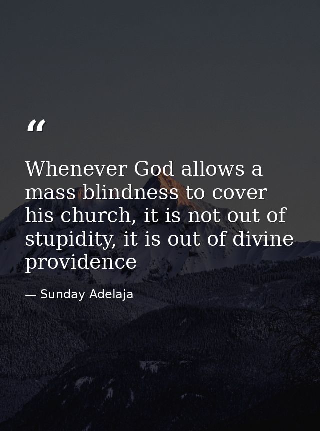 Whenever God allows a mass blindness to cover his church, it is not out of stupidity, it is out of divine providence — Sunday Adelaja