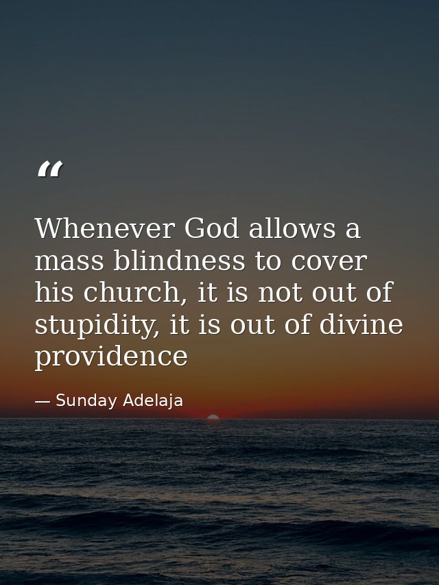 Whenever God allows a mass blindness to cover his church, it is not out of stupidity, it is out of divine providence — Sunday Adelaja