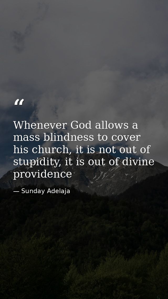 Whenever God allows a mass blindness to cover his church, it is not out of stupidity, it is out of divine providence — Sunday Adelaja