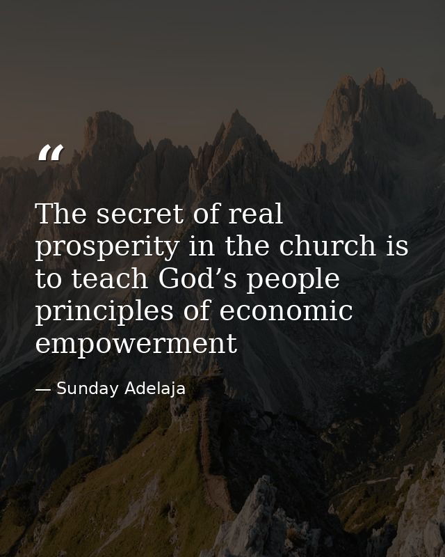 The secret of real prosperity in the church is to teach God’s people principles of economic empowerment — Sunday Adelaja