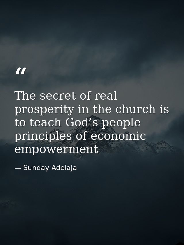 The secret of real prosperity in the church is to teach God’s people principles of economic empowerment — Sunday Adelaja