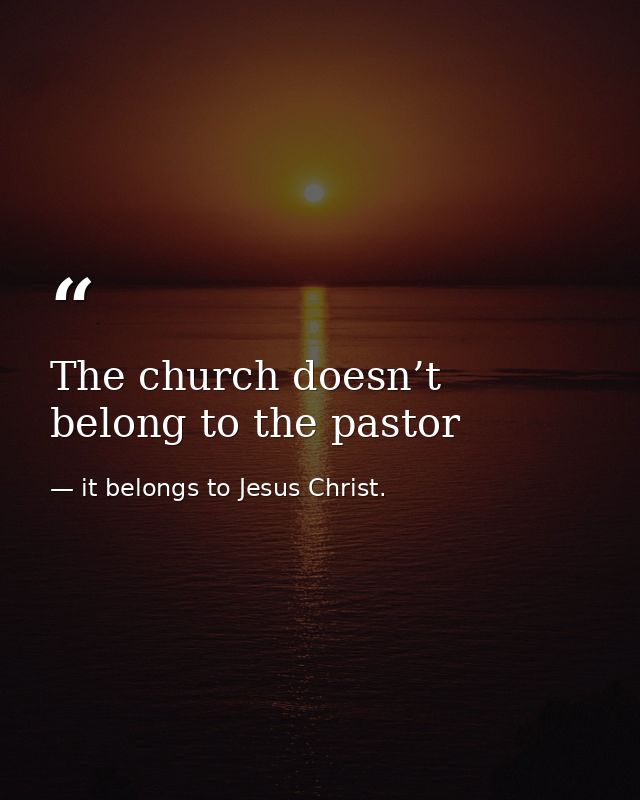 The church doesn’t belong to the pastor — it belongs to Jesus Christ.