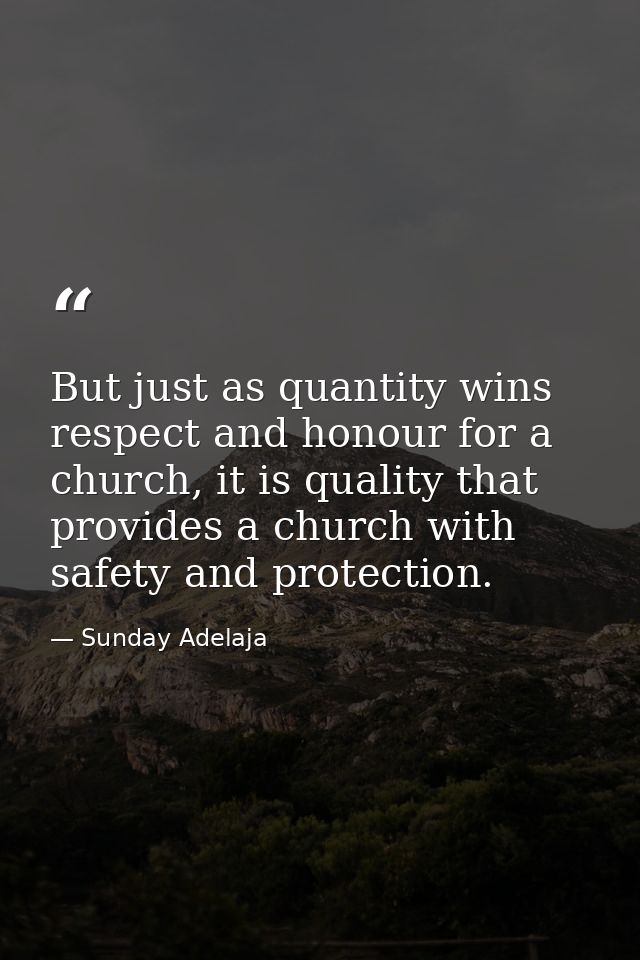 But just as quantity wins respect and honour for a church, it is quality that provides a church with safety and protecti — Sunday Adelaja