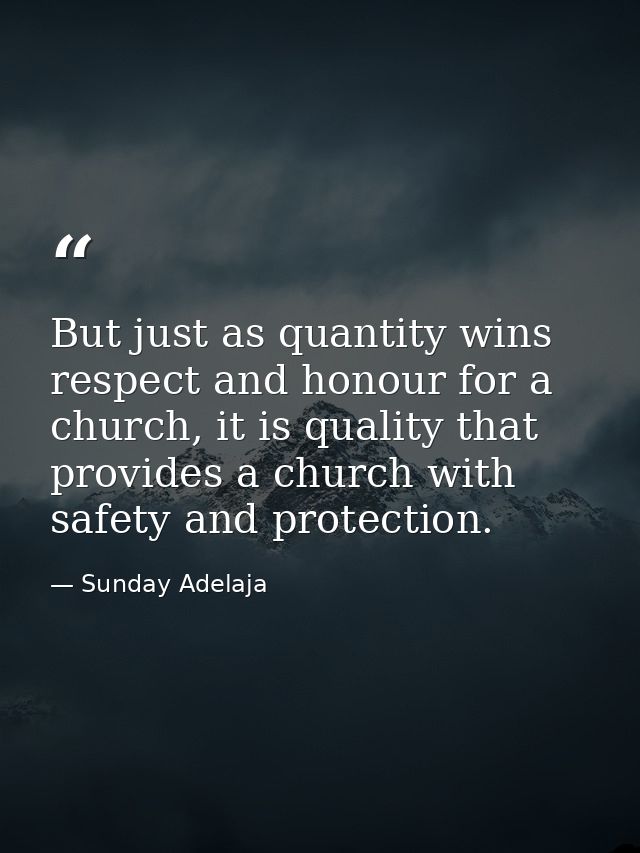 But just as quantity wins respect and honour for a church, it is quality that provides a church with safety and protecti — Sunday Adelaja
