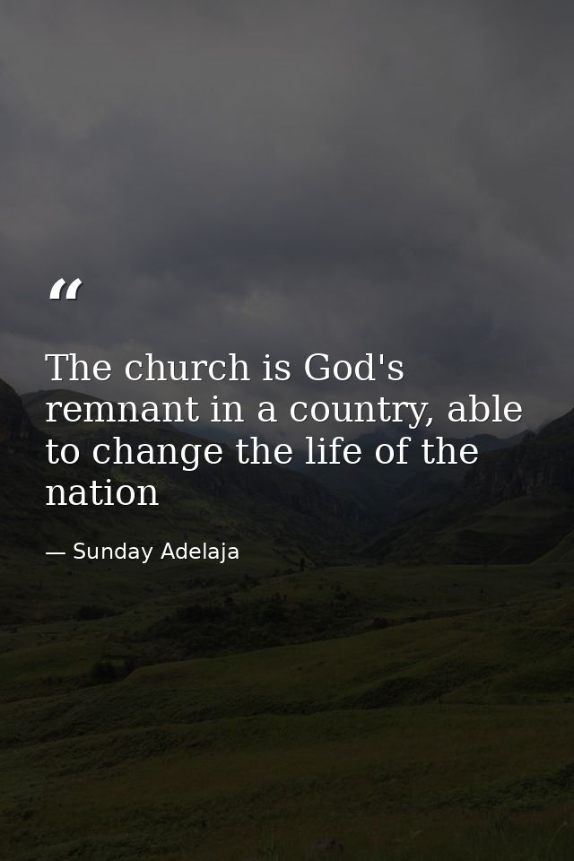 The church is God's remnant in a country, able to change the life of the nation — Sunday Adelaja