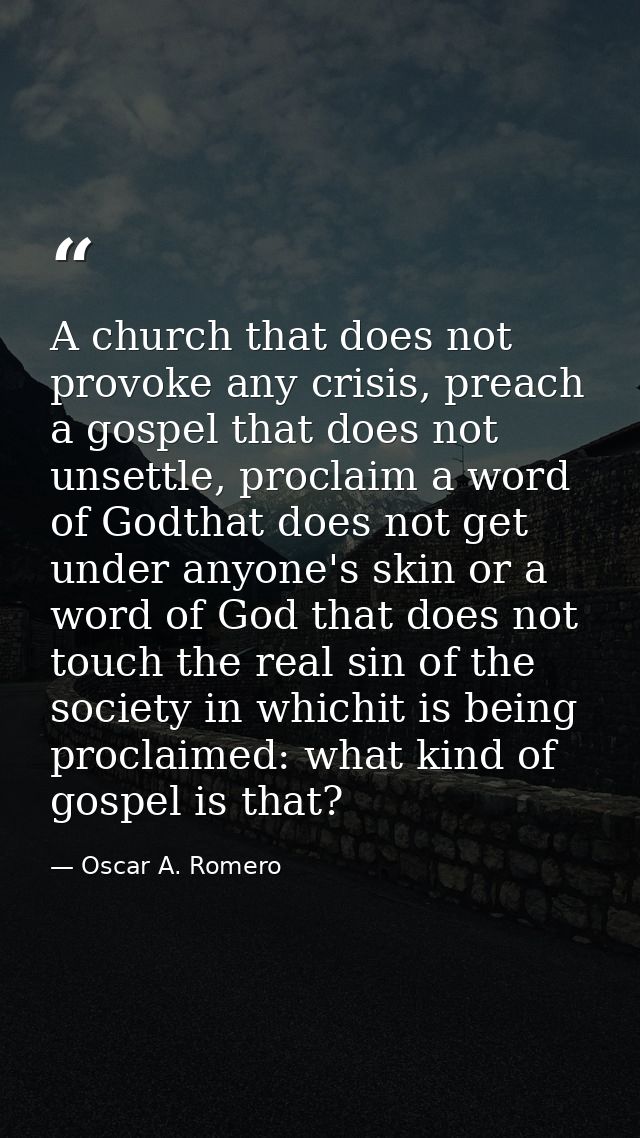 A church that does not provoke any crisis, preach a gospel that does not unsettle, proclaim a word of Godthat does not g — Oscar A. Romero