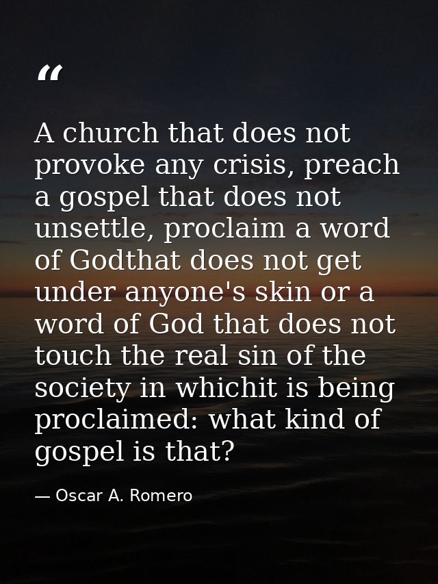 A church that does not provoke any crisis, preach a gospel that does not unsettle, proclaim a word of Godthat does not g — Oscar A. Romero