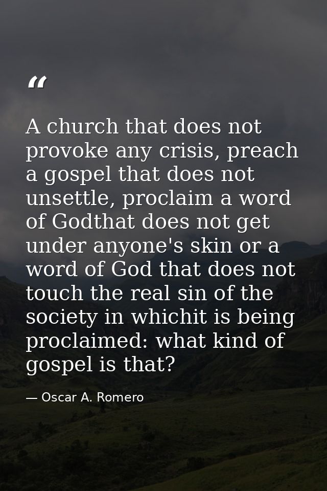 A church that does not provoke any crisis, preach a gospel that does not unsettle, proclaim a word of Godthat does not g — Oscar A. Romero