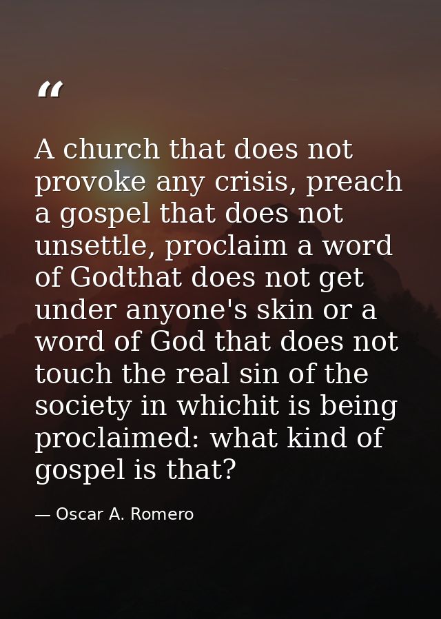 A church that does not provoke any crisis, preach a gospel that does not unsettle, proclaim a word of Godthat does not g — Oscar A. Romero